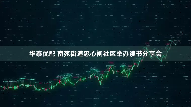 华泰优配 南苑街道忠心闸社区举办读书分享会