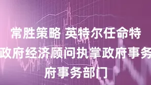 常胜策略 英特尔任命特朗普政府经济顾问执掌政府事务部门