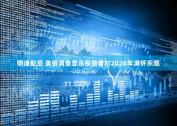 明道配资 美银调查显示投资者对2026年满怀乐观